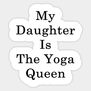 My Daughter Is The Yoga Queen Sticker